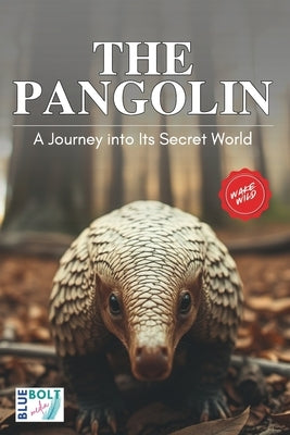 The Pangolin - A Journey into Its Secret World: Discover the Life, Habits, and Fascinating Adaptations of Pangolins A Captivating Book for Kids Ages 5 by Media, Blue Bolt