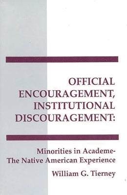 Official Encouragement, Institutional Discouragement: Minorities in Academe-The Native American Experience by Tierney, William G.
