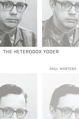 The Heterodox Yoder by Martens, Paul