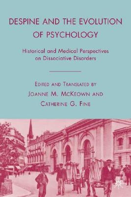 Despine and the Evolution of Psychology: Historical and Medical Perspectives on Dissociative Disorders by McKeown, J.