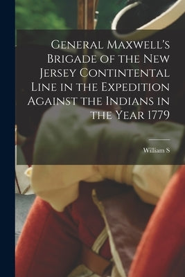 General Maxwell's Brigade of the New Jersey Contintental Line in the Expedition Against the Indians in the Year 1779 by Stryker, William S. 1838-1900