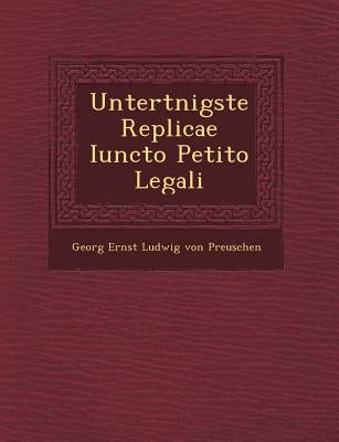 Untert Nigste Replicae Iuncto Petito Legali by Georg Ernst Ludwig Von Preuschen