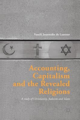 Accounting, Capitalism and the Revealed Religions: A Study of Christianity, Judaism and Islam by Joannidès de Lautour, Vassili