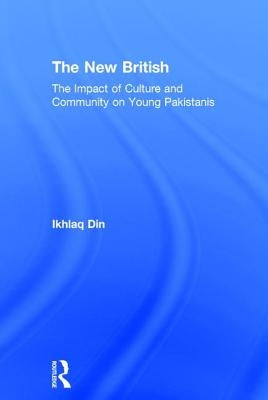 The New British: The Impact of Culture and Community on Young Pakistanis by Din, Ikhlaq