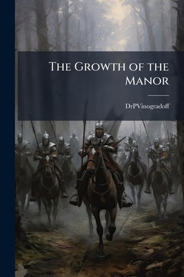 The Growth of the Manor by Drpvinogradoff