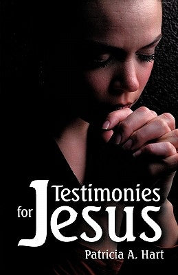 Testimonies for Jesus by Hart, Patricia A.