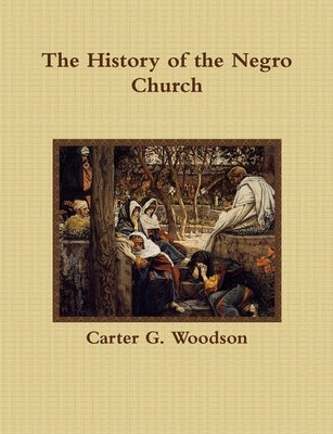The History of the Negro Church by Woodson, Carter G.