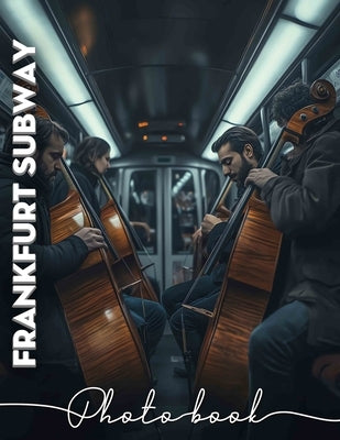 Frankfurt Subway Photo Book: Explore 40 Captivating Images Of The Frankfurt Subway Journey Through Urban Life by Finley, Fintan