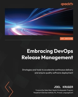 Embracing DevOps Release Management: Strategies and tools to accelerate continuous delivery and ensure quality software deployment by Kruger, Joel