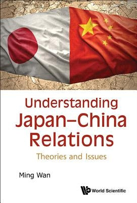 Understanding Japan-China Relations: Theories and Issues by Wan, Ming