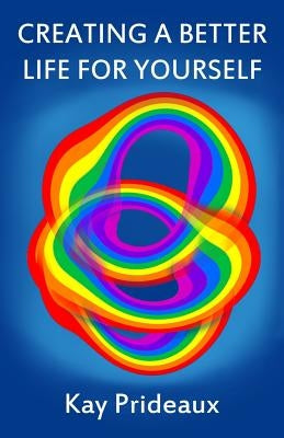 Creating a Better Life for Yourself by Prideaux, Kay