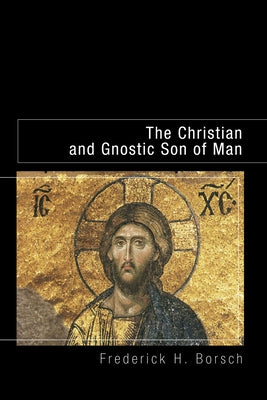 The Christian and Gnostic Son of Man by Borsch, Frederick Houk