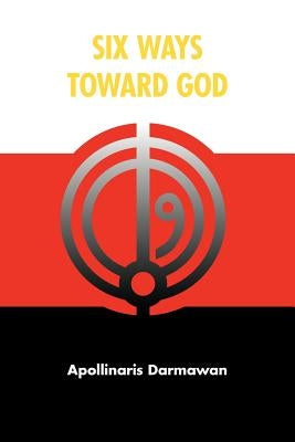 Six Ways Toward God by Darmawan, Apollinaris