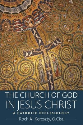 The Church of God in Jesus Christ by Kereszty, O. Cist Roch a.