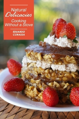 Natural Delicacies: Cooking without a stove by Corassa, Eduardo