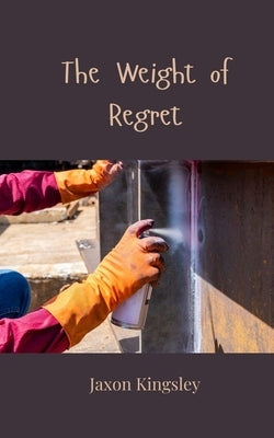 The Weight of Regret by Kingsley, Jaxon
