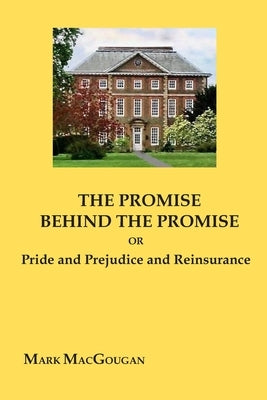 The Promise Behind the Promise: or Pride and Prejudice and Reinsurance by Macgougan, Mark