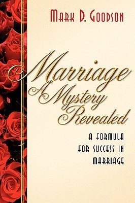 Marriage A Mystery Revealed by Goodson, Mark D.