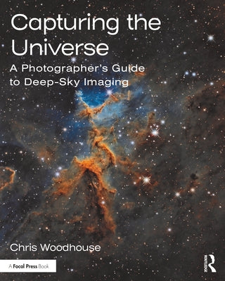 Capturing the Universe: A Photographer's Guide to Deep-Sky Imaging by Woodhouse, Chris