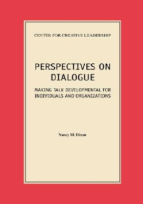 Perspectives on Dialogue: Making Talk Developmental for Individuals and Organizations by Dixon, Nancy M.