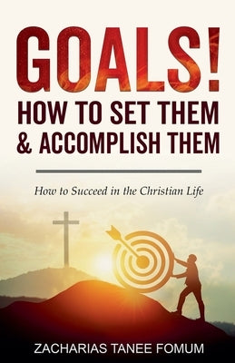 Goals: How to Set Them and Accomplish Them by Fomum, Zacharias Tanee
