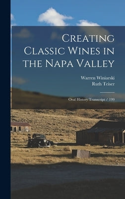 Creating Classic Wines in the Napa Valley: Oral History Transcript / 199 by Teiser, Ruth