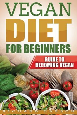 Vegan Diet for Beginners: Guide to Becoming Vegan by Carson, Richard