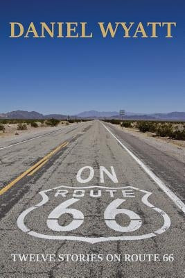 On Route 66: Twelve stories on Route 66 by Wyatt, Daniel