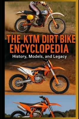 The KTM Dirt Bike Encyclopedia: History, Models, and Legacy by Davoust, Cedric