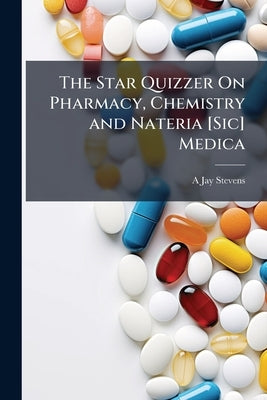 The Star Quizzer On Pharmacy, Chemistry and Nateria [Sic] Medica by Stevens, A. Jay