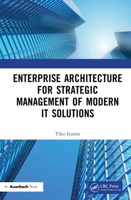 Enterprise Architecture for Strategic Management of Modern It Solutions by Iyamu, Tiko