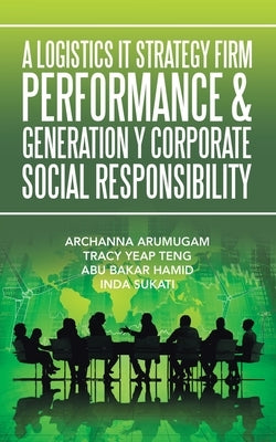 A Logistics It Strategy Firm Performance & Generation Y Corporate Social Responsibility by Arumugam, Archanna