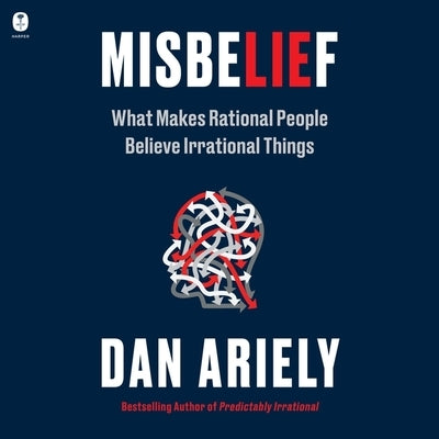 Misbelief: What Makes Rational People Believe Irrational Things by Ariely, Dan