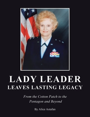 Lady Leader Leaves Lasting Legacy: From the Cotton Patch to the Pentagon and Beyond by Astafan, Alice