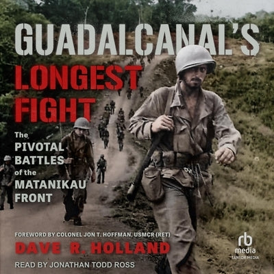 Guadalcanal's Longest Fight: The Pivotal Battles of the Matanikau Front by Holland, Dave R.