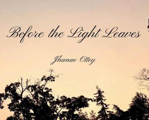 Before the Light Leaves by Ottey, Jhanae N.