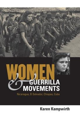 Women & Guerrilla Movements: Nicaragua, El Salvador, Chiapas, Cuba by Kampwirth, Karen