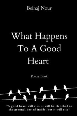What Happens To A Good Heart by Belhaj, Nour