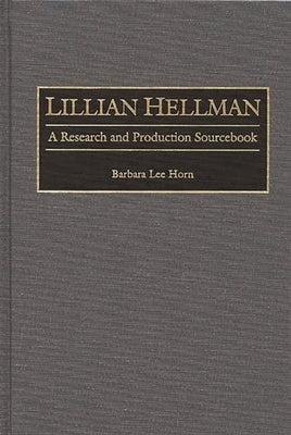 Lillian Hellman: A Research and Production Sourcebook by Horn, Barbara