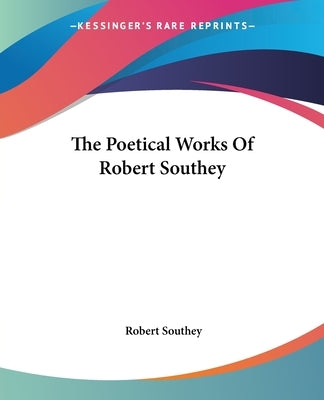 The Poetical Works Of Robert Southey by Southey, Robert