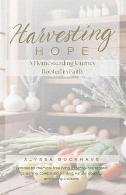 Harvesting Hope: A Homesteading Journey Rooted in Faith by Buckhave, Alyssa