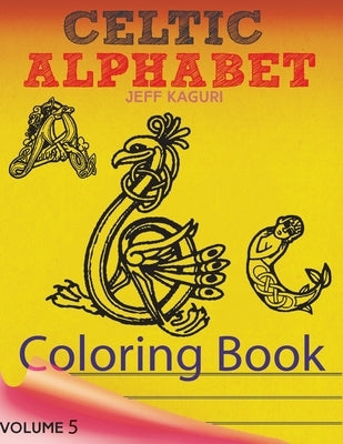 Celtic Letters Alphabet Coloring Book: ABC Coloring Book: Alphabet Coloring Book for Kids 8-12 by Kaguri, Jeff