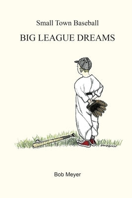 Small Town Baseball Big League Dreams by Meyer, Bob