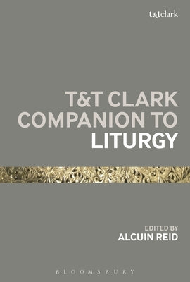 T&t Clark Companion to Liturgy by Reid, Alcuin