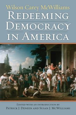 Redeeming Democracy in America by McWilliams, Wilson Carey
