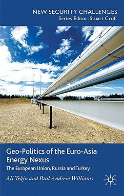 Geo-Politics of the Euro-Asia Energy Nexus: The European Union, Russia and Turkey by Tekin, A.