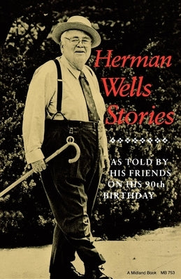 Herman Wells Stories: As Told by His Friends on His 90th Birthday by Gallman, John
