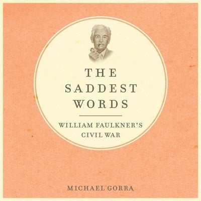 The Saddest Words: William Faulkner's Civil War by Barrett, Joe