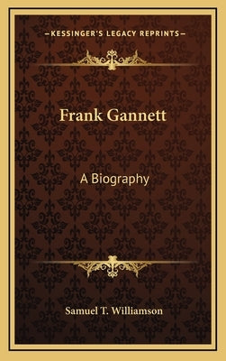 Frank Gannett: A Biography by Williamson, Samuel T.