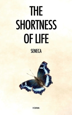 The Shortness of Life: De Brevitate Vitae by Seneca